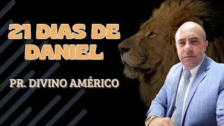 21 DIAS DE DANIEL - COM PR. DIVINO AMÉRICO