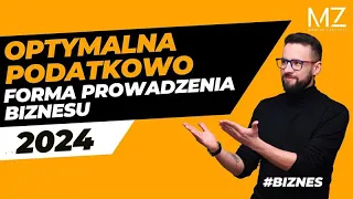 OPTYMALNA PODATKOWO FORMA PROWADZENIA BIZNESU W 2024 R.