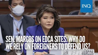 Sen. Marcos on Edca sites: Why do we rely on foreigners to defend us?