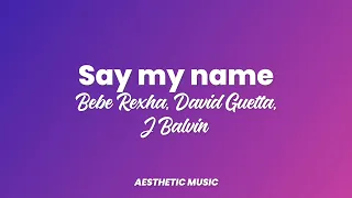 Bebe Rexha, David Guetta and J Balvin - Say my name (Lyrics)
