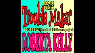 Trouble Maker - Roberta Kelly - da.beeetchy.code da.blairbeeetch.project Matrixmix.