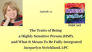 044 The Traits of Being a Highly Sensitive Person (HSP), and What It Means To Be Fully...