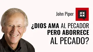 "Dios aborrece al pecado pero ama al pecador", ¿Es bíblico? - John Piper