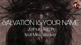 Salvation is Your name  - Joshua Aaron (feat. Mike Weaver) Lyric Video