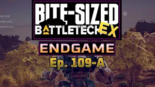 Not Even a BONUS Can Save Them! Bite-Sized BattleTech EX: ENDGAME, ep 109-A!