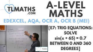 A-Level Maths: E7-21 [Trig Equations: Solve sin(x + 65) = 0.7 between 0 and 360 degrees]