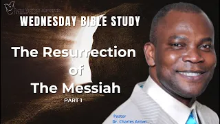 Wednesday Bible Study : The Resurrection of the Messiah - Part 1 | Pastor Dr. Charles Antwi | 5.1.24