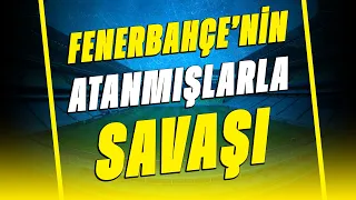 Fenerbahçe'nin Atanmışlarla Savaşı!