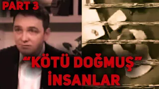 "Kötü Doğmuş" İnsanlar PART 3