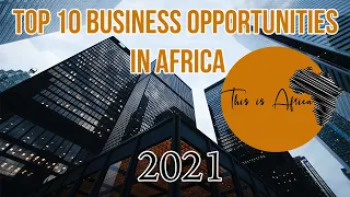 Top 10 Business Ideas and Opportunities in Africa That Will Make You Rich in 2021