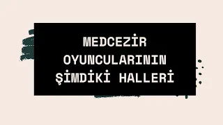 medcezir oyuncularının şimdiki halleri