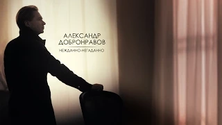 Александр ДОБРОНРАВОВ - НЕЖДАННО-НЕГАДАННО | Official Video