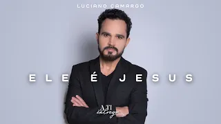 Ele é Jesus - Luciano Camargo (Video Oficial)
