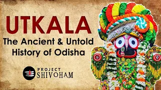 UTKALA - The Ancient & Untold History of Odisha