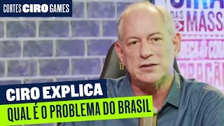 CIRO EXPLICA QUAL É O PROBLEMA DO BRASIL | Cortes Ciro Games