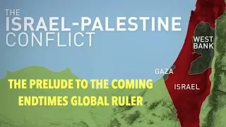 THE CURRENT GAZA-PALESTINE CONFLICT--IS THE PRELUDE TO THE GLOBAL RULER CALLED ANTICHRIST