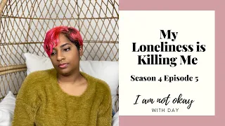 My Loneliness Is Killing Me - I am not okay with Day Podcast| Season 4 Episode 5