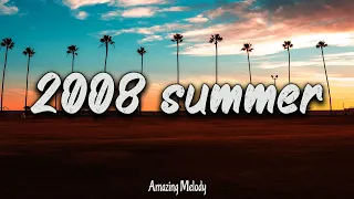 2008 summer vibes ~nostalgia playlist ~ 2008 throwback mix