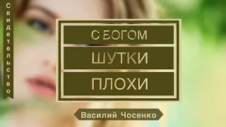 С Богом шутки плохо - Василий Чосенко (Свидетельство)