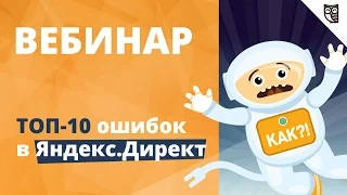 Вебинар: "ТОП-10 ошибок в Яндекс.Директ"