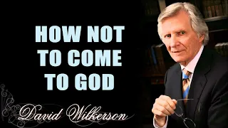 David Wilkerson - How Not to Come to God