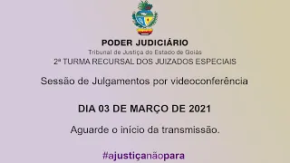 2ª TURMA RECURSAL / TJGO - 03 DE MARÇO DE 2021 - SESSÃO DE JULGAMENTOS