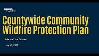 Countywide Community Wildfire Protection Plan Informational Session - July 12, 2022