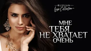 МНЕ ТЕБЯ НЕ ХВАТАЕТ ОЧЕНЬ ❀ ДУШЕВНЫЕ ПЕСНИ О ЛЮБВИ ❀ RUSSIAN LYRIC COLLECTION ❀