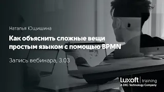 Запись вебинара "Как объяснить сложные вещи простым языком с помощью BPMN", Наталья Ющишина, 3.03