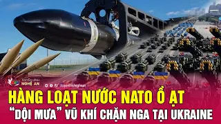 Hàng loạt nước NATO ồ ạt “dội mưa” vũ khí chặn Nga tại Ukraine