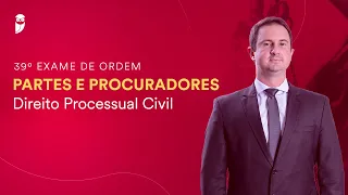 Partes e Procuradores - Direito Processual Civil - 39º Exame da OAB