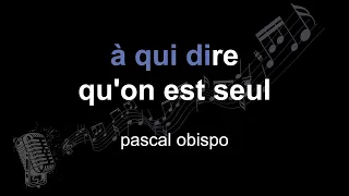 pascal obispo | à qui dire qu'on est seul | lyrics | paroles | letra |