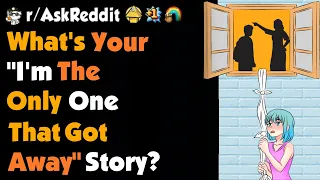 What's Your "I Am The Only One That Got Away" Story?