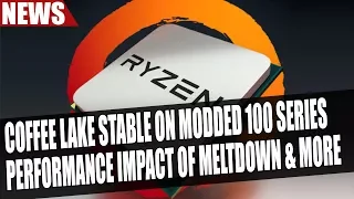 Coffee Lake Stable on Modded 100 & 200 Series | Performance Impact of Meltdown & More