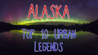 Alaska Top 10 Urban Legends