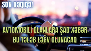 Avtomobili olanlara ŞAD XƏBƏR: bu tələb ləğv olunacaq