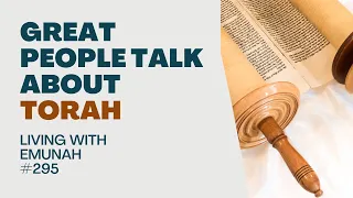 Living With Emunah (Part 295) - Great People Talk About Torah