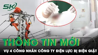 Điều Tra Nguyên Nhân Vụ Tai Nạn Giật Điện Khiến 4 Công Nhân Bị Bỏng Nghiêm Trọng | SKĐS