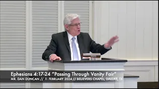 Mr. Dan Duncan -- Ephesians 4:17-24 “Passing Through Vanity Fair” (11 February 2024)