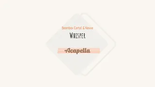 Boombox Cartel & Nevve - Whisper (Acapella)
