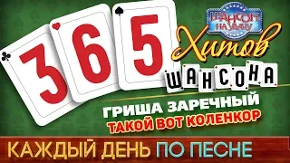 Гриша ЗАРЕЧНЫЙ ♠ ТАКОЙ ВОТ КОЛЕНКОР ♥ 365 ХИТОВ ШАНСОНА ♠ КАЖДЫЙ ДЕНЬ ПО ПЕСНЕ ♦ #48