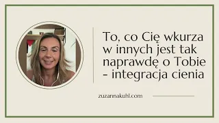 To, co Cię wkurza w innych jest tak naprawdę o Tobie - integracja cienia