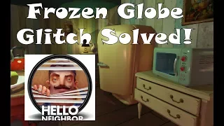 Frozen Globe glitch Workaround!!! Hello Neighbor