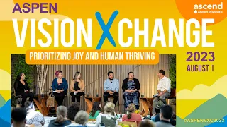 Aspen VisionXChange: Prioritizing Joy and Human Thriving
