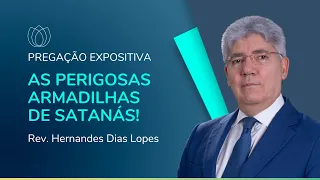 AS PERIGOSAS ARMADILHAS DE SATANÁS | Rev. Hernandes Dias Lopes | Pregação Expositiva | IPP