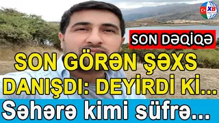 CANINA QIYAN rəis müavinini son görən şəxs danışdı: “Səhərə kimi süfrə arxasındaydıq, deyirdi ki…”