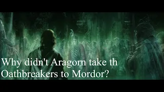 Why didn't Aragorn take the Oathbreakers to Mordor?