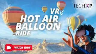VR Hot Air Balloon Ride| Enjoy The Ride In Virtual Reality by TechXP
