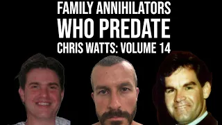 Family Annihilators who Predate Chris Watts: Volume 14