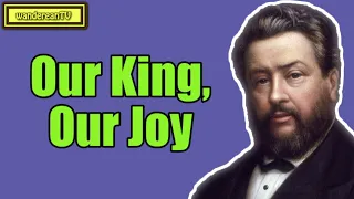 Our King, Our Joy || Charles Spurgeon